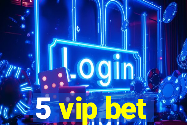 5 vip bet